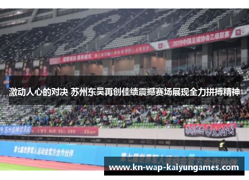 激动人心的对决 苏州东吴再创佳绩震撼赛场展现全力拼搏精神