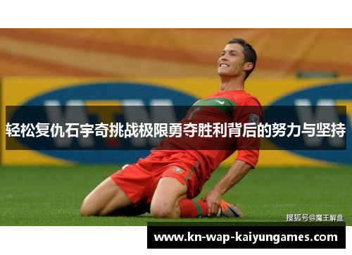 轻松复仇石宇奇挑战极限勇夺胜利背后的努力与坚持