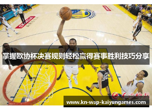 掌握欧协杯决赛规则轻松赢得赛事胜利技巧分享