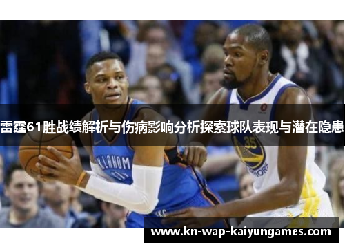 雷霆61胜战绩解析与伤病影响分析探索球队表现与潜在隐患 雷霆61胜战绩解析与伤病影响分析探索球队表现与潜在隐患