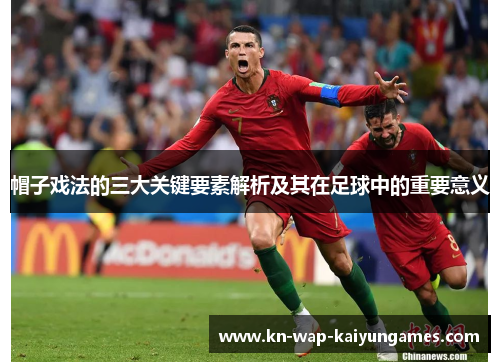 帽子戏法的三大关键要素解析及其在足球中的重要意义