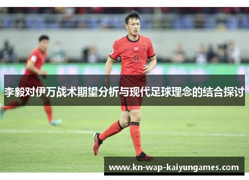 李毅对伊万战术期望分析与现代足球理念的结合探讨