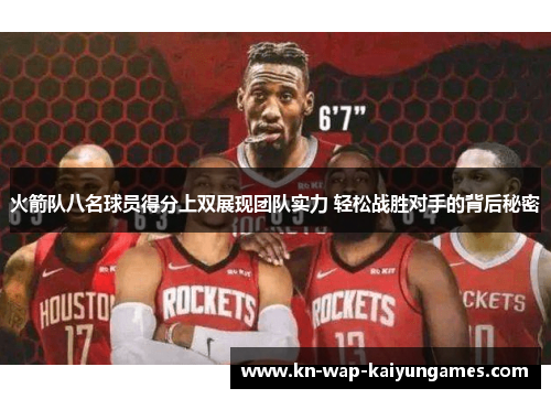 火箭队八名球员得分上双展现团队实力 轻松战胜对手的背后秘密 火箭队八名球员得分上双展现团队实力 轻松战胜对手的背后秘密